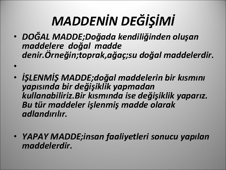 MADDENİN DEĞİŞİMİ • DOĞAL MADDE; Doğada kendiliğinden oluşan maddelere doğal madde denir. Örneğin; toprak,