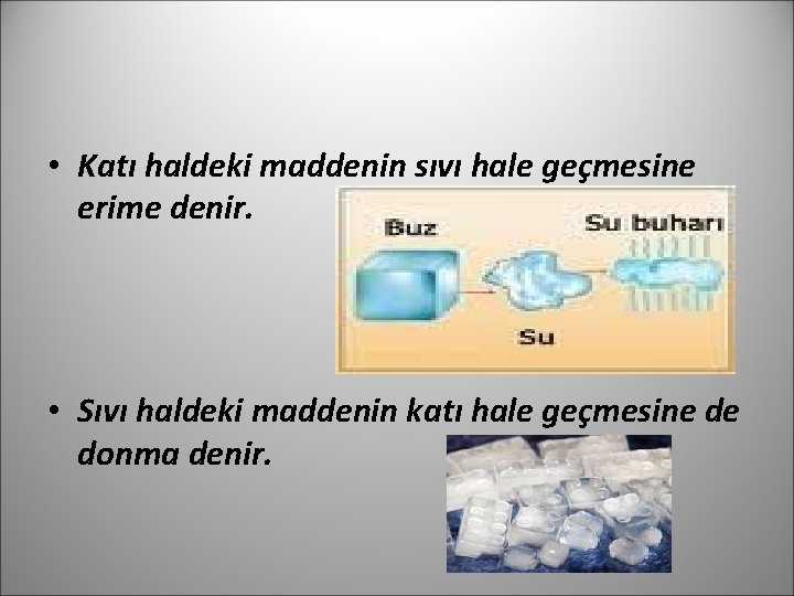  • Katı haldeki maddenin sıvı hale geçmesine erime denir. • Sıvı haldeki maddenin