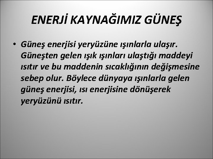 ENERJİ KAYNAĞIMIZ GÜNEŞ • Güneş enerjisi yeryüzüne ışınlarla ulaşır. Güneşten gelen ışık ışınları ulaştığı