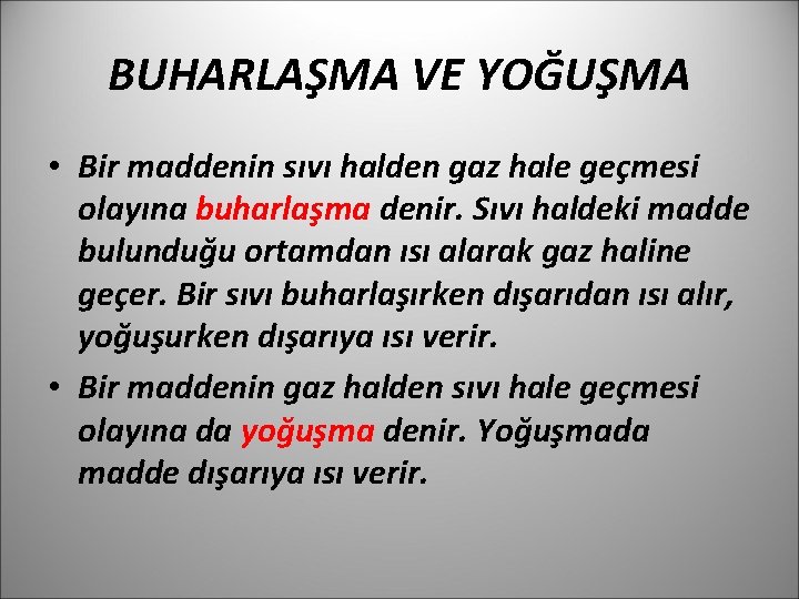 BUHARLAŞMA VE YOĞUŞMA • Bir maddenin sıvı halden gaz hale geçmesi olayına buharlaşma denir. BUHARLAŞMA VE YOĞUŞMA • Bir maddenin sıvı halden gaz hale geçmesi olayına buharlaşma denir.