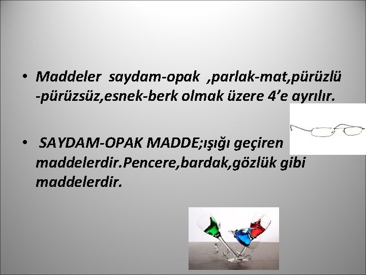  • Maddeler saydam-opak , parlak-mat, pürüzlü -pürüzsüz, esnek-berk olmak üzere 4’e ayrılır. •