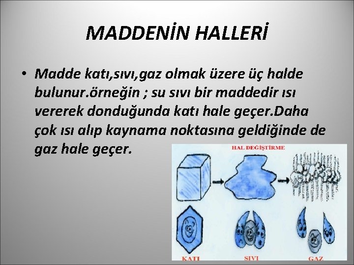 MADDENİN HALLERİ • Madde katı, sıvı, gaz olmak üzere üç halde bulunur. örneğin ;