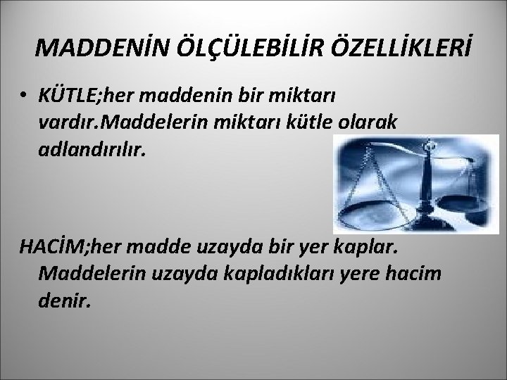 MADDENİN ÖLÇÜLEBİLİR ÖZELLİKLERİ • KÜTLE; her maddenin bir miktarı vardır. Maddelerin miktarı kütle olarak