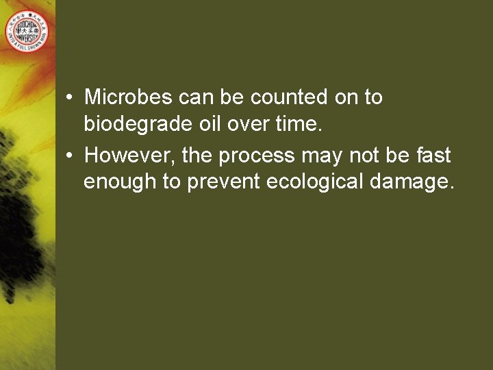  • Microbes can be counted on to biodegrade oil over time. • However,