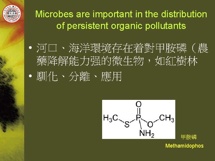 Microbes are important in the distribution of persistent organic pollutants • 河口、海洋環境存在着對甲胺磷（農 藥降解能力强的微生物，如紅樹林 •
