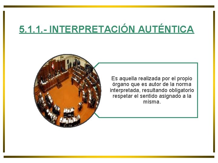 5. 1. 1. - INTERPRETACIÓN AUTÉNTICA Es aquella realizada por el propio órgano que 5. 1. 1. - INTERPRETACIÓN AUTÉNTICA Es aquella realizada por el propio órgano que