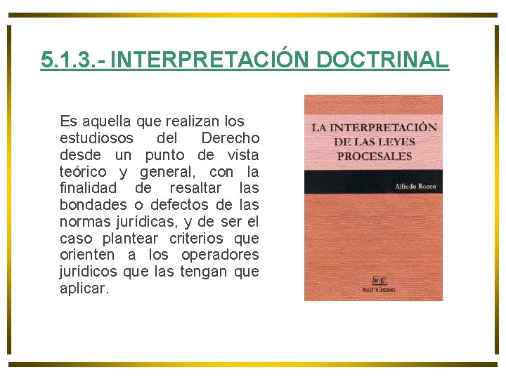 5. 1. 3. - INTERPRETACIÓN DOCTRINAL Es aquella que realizan los estudiosos del Derecho 5. 1. 3. - INTERPRETACIÓN DOCTRINAL Es aquella que realizan los estudiosos del Derecho