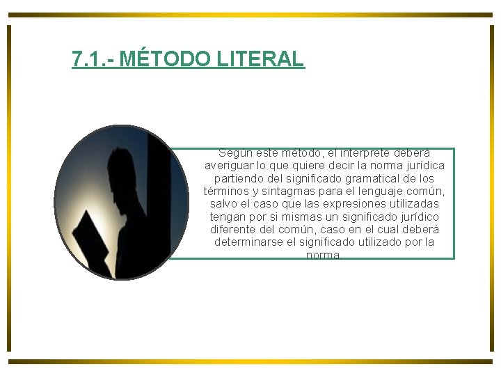 7. 1. - MÉTODO LITERAL Según este método, el interprete deberá averiguar lo que 7. 1. - MÉTODO LITERAL Según este método, el interprete deberá averiguar lo que