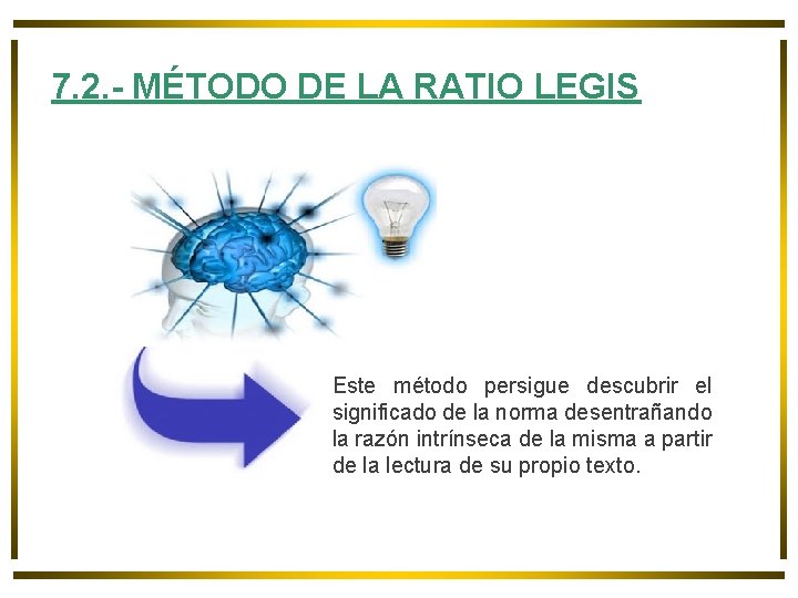 7. 2. - MÉTODO DE LA RATIO LEGIS Este método persigue descubrir el significado 7. 2. - MÉTODO DE LA RATIO LEGIS Este método persigue descubrir el significado