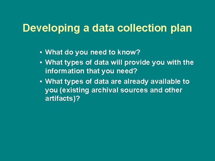 Developing a data collection plan • What do you need to know? • What