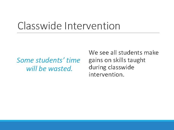 Classwide Intervention Some students’ time will be wasted. We see all students make gains