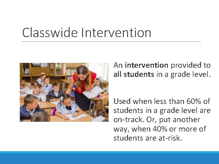 Classwide Intervention An intervention provided to all students in a grade level. Used when