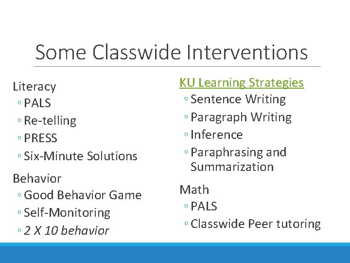 Some Classwide Interventions Literacy ◦ PALS ◦ Re-telling ◦ PRESS ◦ Six-Minute Solutions Behavior