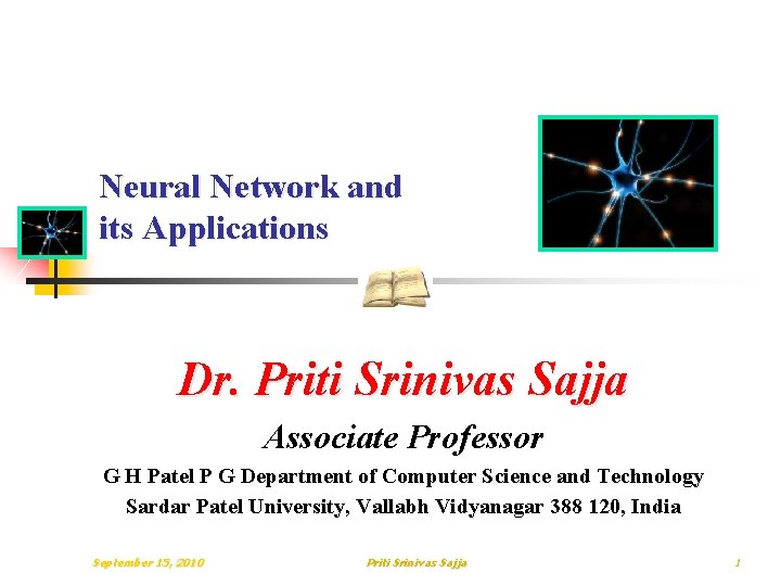 Neural Network and its Applications Dr. Priti Srinivas Sajja Associate Professor G H Patel Neural Network and its Applications Dr. Priti Srinivas Sajja Associate Professor G H Patel