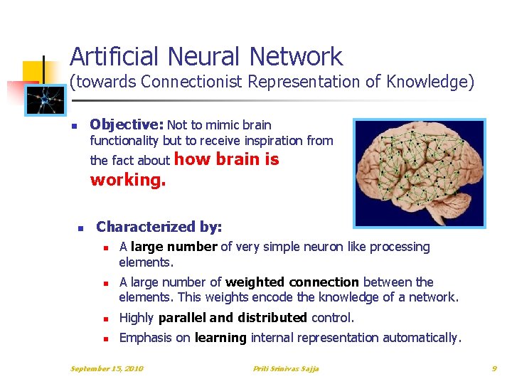 Artificial Neural Network (towards Connectionist Representation of Knowledge) n Objective: Not to mimic brain Artificial Neural Network (towards Connectionist Representation of Knowledge) n Objective: Not to mimic brain