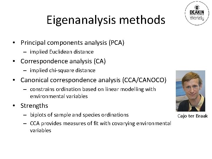 Eigenanalysis methods • Principal components analysis (PCA) – implied Euclidean distance • Correspondence analysis