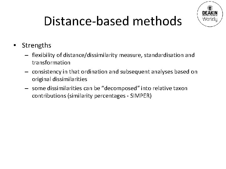 Distance-based methods • Strengths – flexibility of distance/dissimilarity measure, standardisation and transformation – consistency