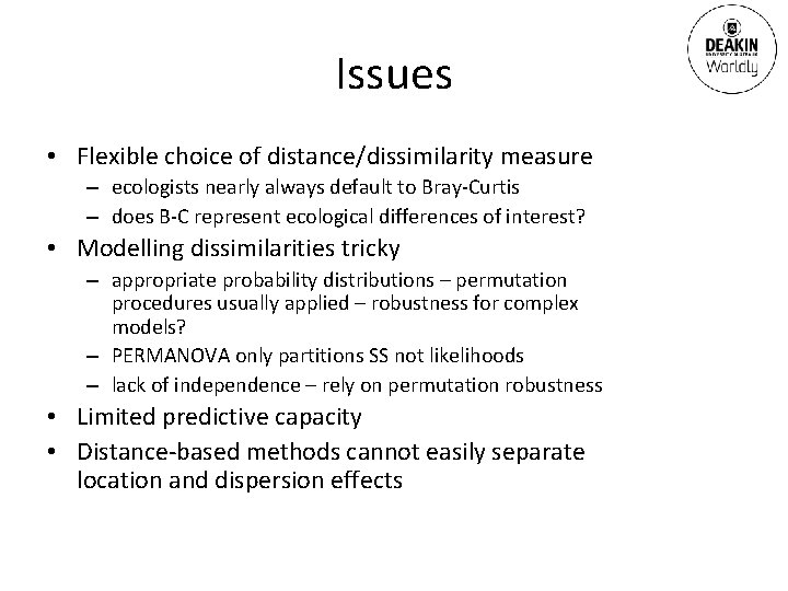 Issues • Flexible choice of distance/dissimilarity measure – ecologists nearly always default to Bray-Curtis