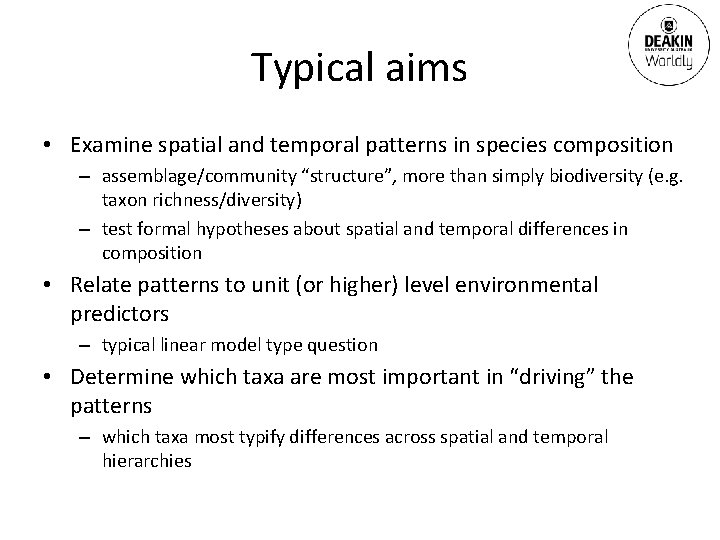 Typical aims • Examine spatial and temporal patterns in species composition – assemblage/community “structure”,