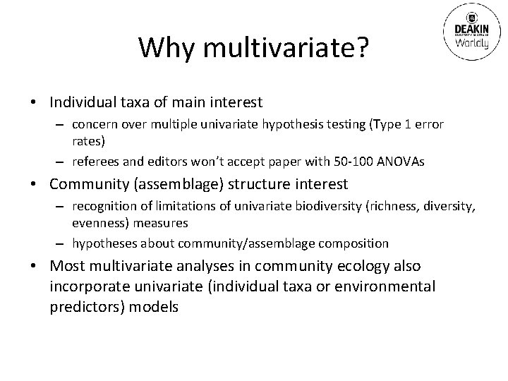 Why multivariate? • Individual taxa of main interest – concern over multiple univariate hypothesis