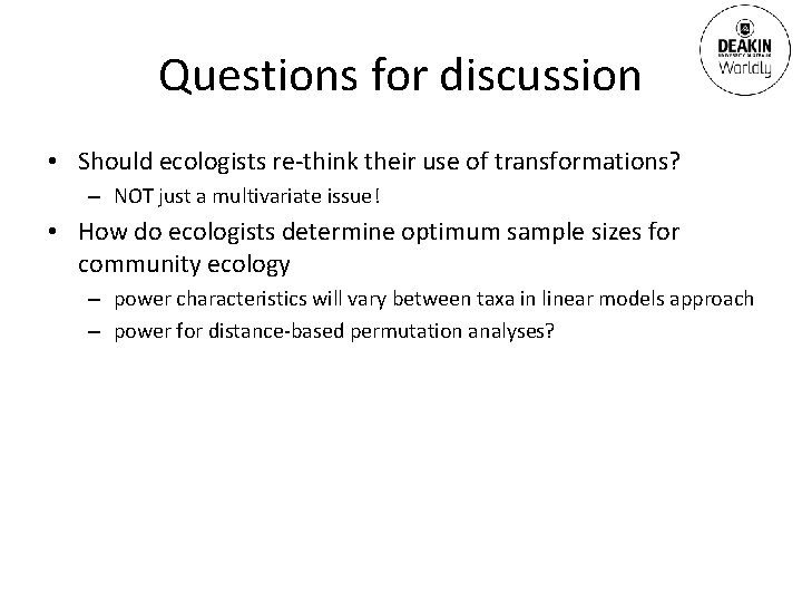 Questions for discussion • Should ecologists re-think their use of transformations? – NOT just