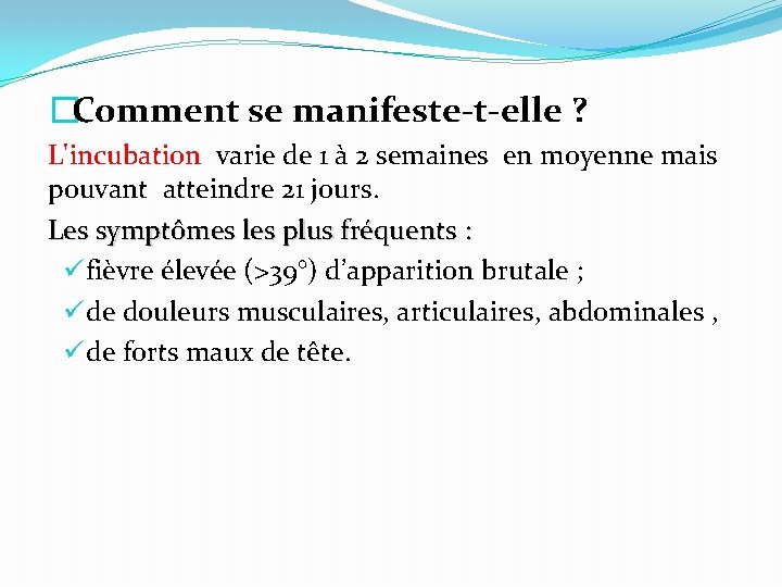 �Comment se manifeste-t-elle ? L'incubation varie de 1 à 2 semaines en moyenne mais
