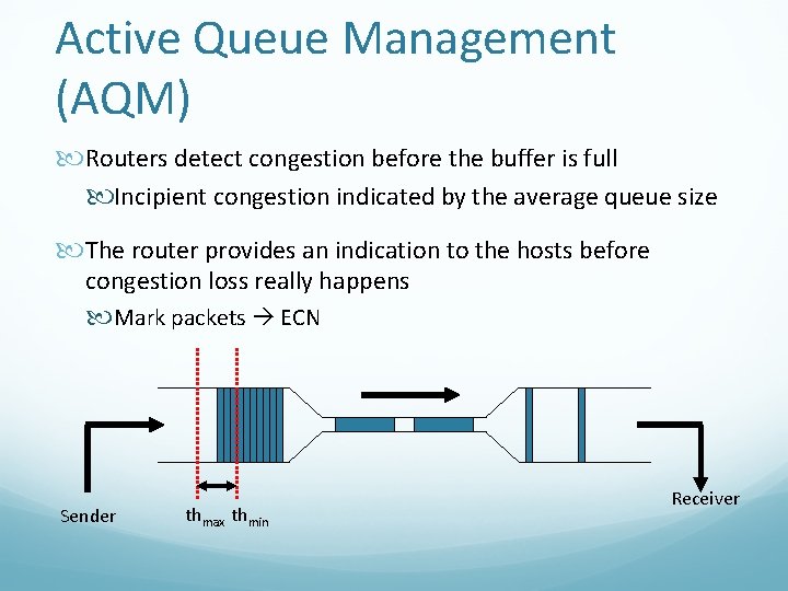 Active Queue Management (AQM) Routers detect congestion before the buffer is full Incipient congestion