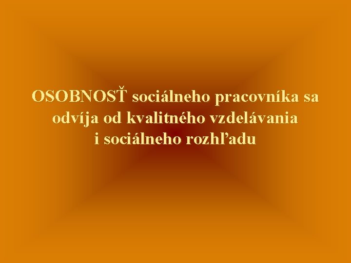 OSOBNOSŤ sociálneho pracovníka sa odvíja od kvalitného vzdelávania i sociálneho rozhľadu 