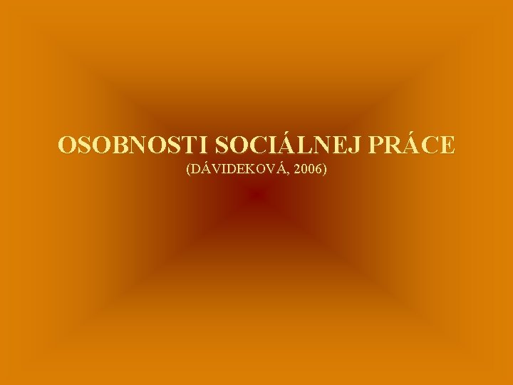 OSOBNOSTI SOCIÁLNEJ PRÁCE (DÁVIDEKOVÁ, 2006) 