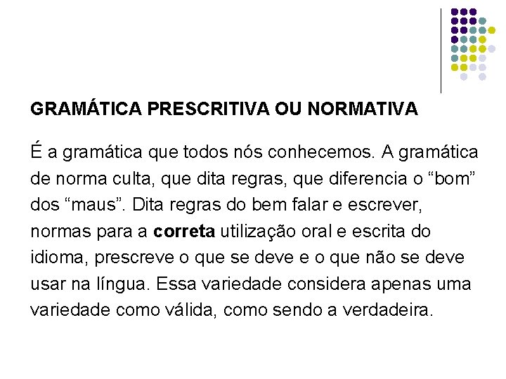 GRAMÁTICA PRESCRITIVA OU NORMATIVA É a gramática que todos nós conhecemos. A gramática de