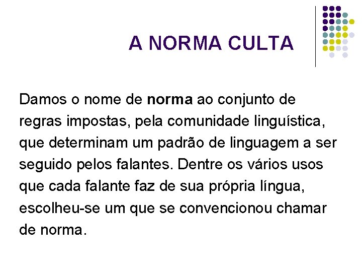 A NORMA CULTA Damos o nome de norma ao conjunto de regras impostas, pela