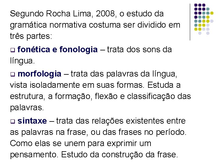 Segundo Rocha Lima, 2008, o estudo da gramática normativa costuma ser dividido em três