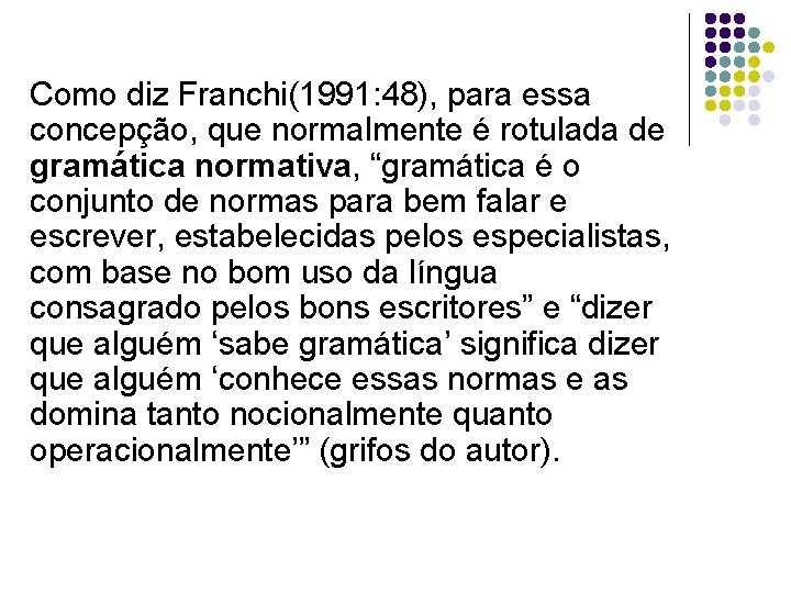 Como diz Franchi(1991: 48), para essa concepção, que normalmente é rotulada de gramática normativa,