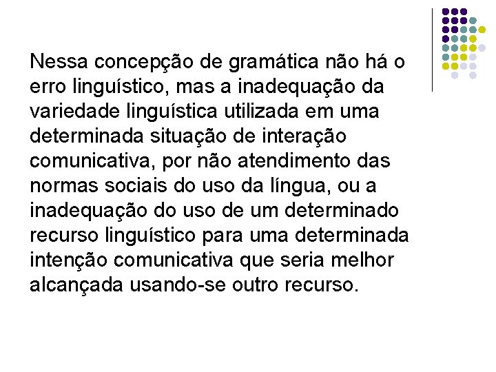 Nessa concepção de gramática não há o erro linguístico, mas a inadequação da variedade