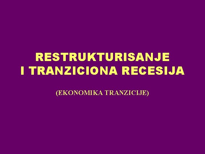 RESTRUKTURISANJE I TRANZICIONA RECESIJA (EKONOMIKA TRANZICIJE) 