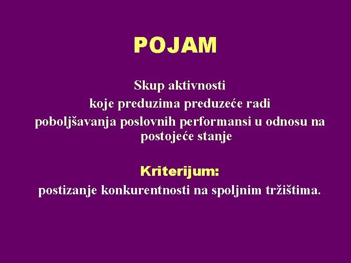 POJAM Skup aktivnosti koje preduzima preduzeće radi poboljšavanja poslovnih performansi u odnosu na postojeće