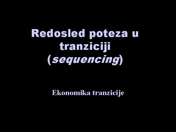 Redosled poteza u tranziciji (sequencing) Ekonomika tranzicije 