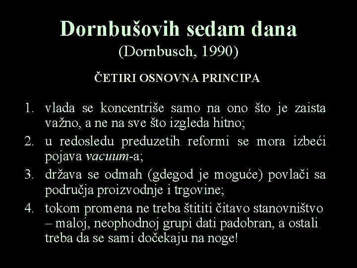 Dornbušovih sedam dana (Dornbusch, 1990) ČETIRI OSNOVNA PRINCIPA 1. vlada se koncentriše samo na