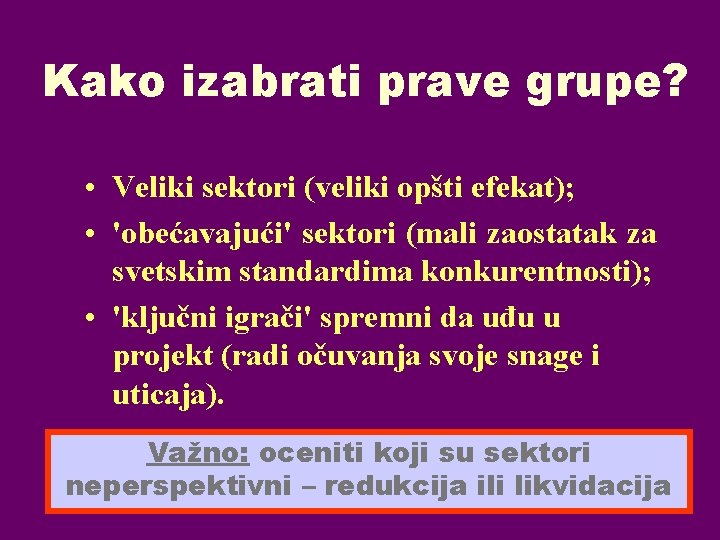 Kako izabrati prave grupe? • Veliki sektori (veliki opšti efekat); • 'obećavajući' sektori (mali