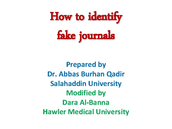 How to identify fake journals Prepared by Dr. Abbas Burhan Qadir Salahaddin University Modified