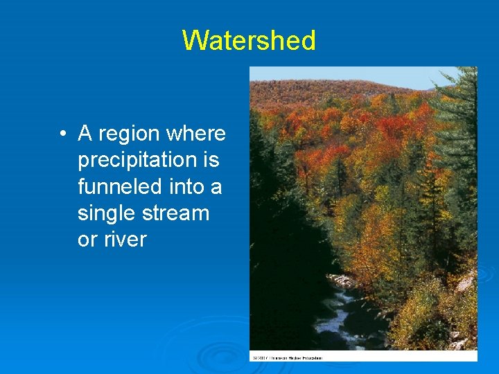 Watershed • A region where precipitation is funneled into a single stream or river