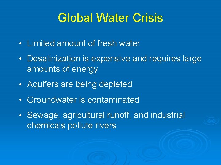 Global Water Crisis • Limited amount of fresh water • Desalinization is expensive and