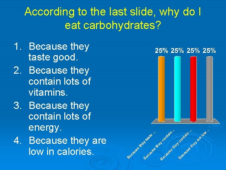 According to the last slide, why do I eat carbohydrates? 1. Because they taste