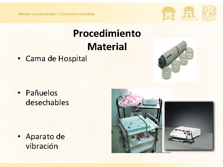 Procedimiento Material • Cama de Hospital • Pañuelos desechables • Aparato de vibración Procedimiento Material • Cama de Hospital • Pañuelos desechables • Aparato de vibración
