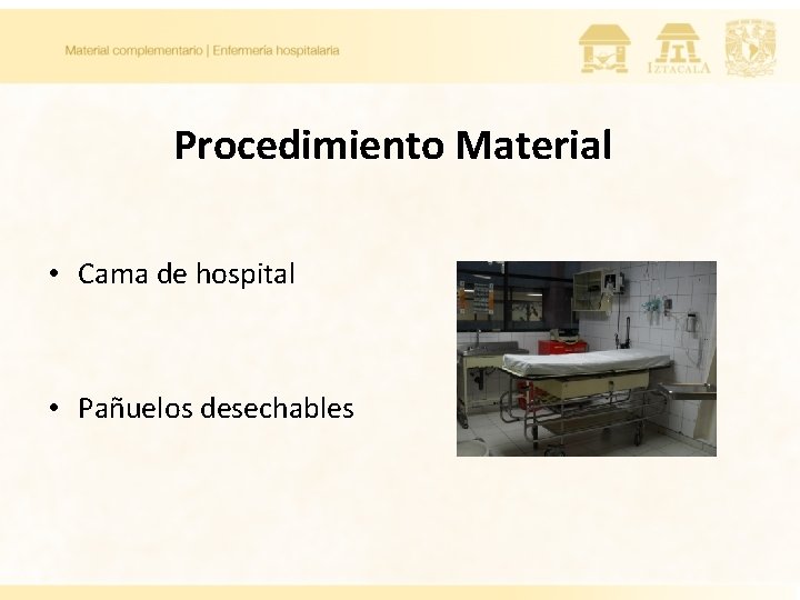 Procedimiento Material • Cama de hospital • Pañuelos desechables Procedimiento Material • Cama de hospital • Pañuelos desechables