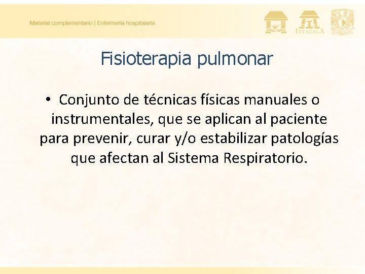 Fisioterapia pulmonar • Conjunto de técnicas físicas manuales o instrumentales, que se aplican al Fisioterapia pulmonar • Conjunto de técnicas físicas manuales o instrumentales, que se aplican al