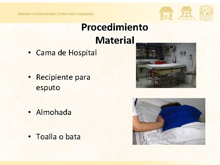Procedimiento Material • Cama de Hospital • Recipiente para esputo • Almohada • Toalla Procedimiento Material • Cama de Hospital • Recipiente para esputo • Almohada • Toalla