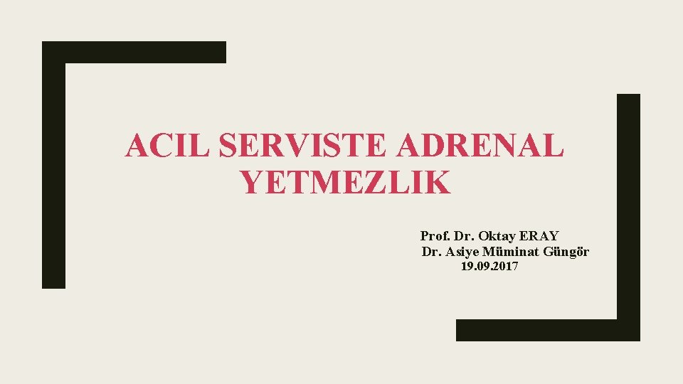 ACIL SERVISTE ADRENAL YETMEZLIK Prof. Dr. Oktay ERAY Dr. Asiye Müminat Güngör 19. 09.