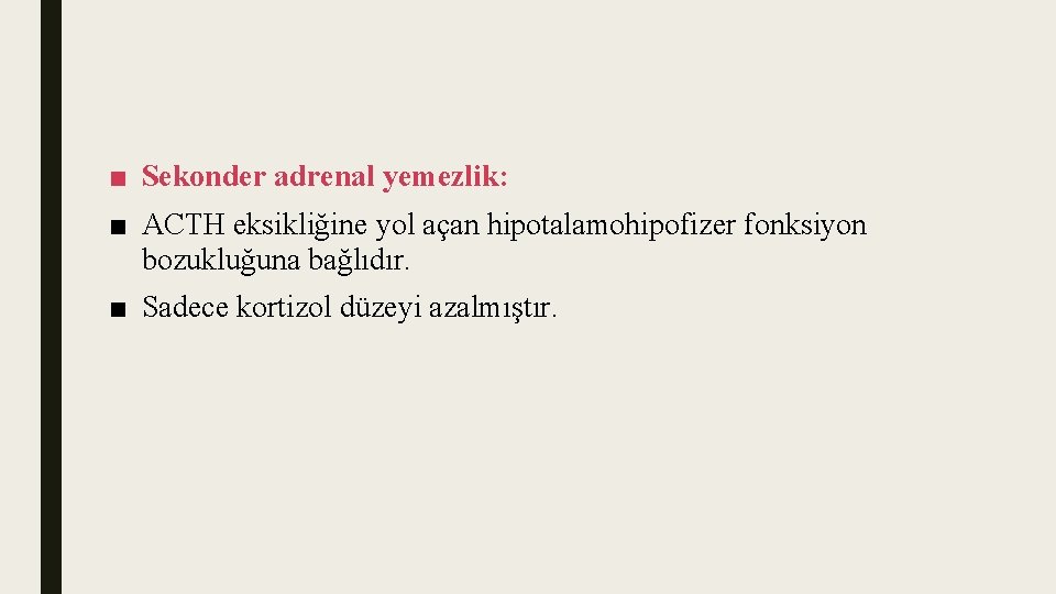 ■ Sekonder adrenal yemezlik: ■ ACTH eksikliğine yol açan hipotalamohipofizer fonksiyon bozukluğuna bağlıdır. ■