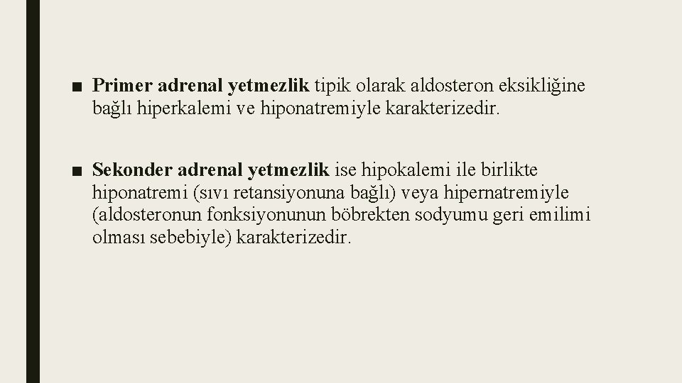 ■ Primer adrenal yetmezlik tipik olarak aldosteron eksikliğine bağlı hiperkalemi ve hiponatremiyle karakterizedir. ■